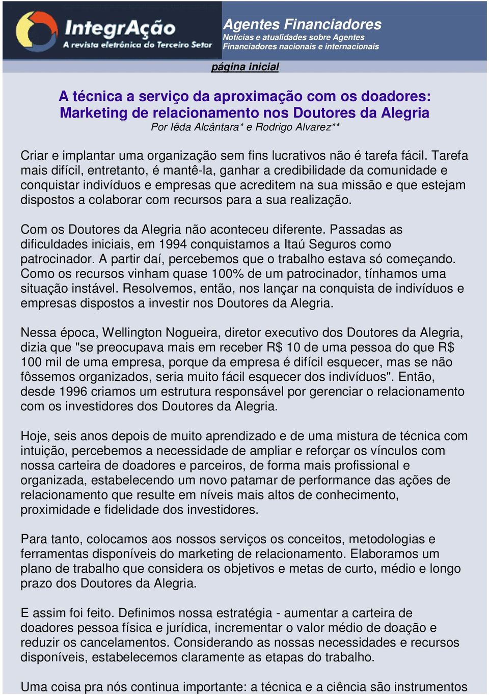 Tarefa mais difícil, entretanto, é mantê-la, ganhar a credibilidade da comunidade e conquistar indivíduos e empresas que acreditem na sua missão e que estejam dispostos a colaborar com recursos para