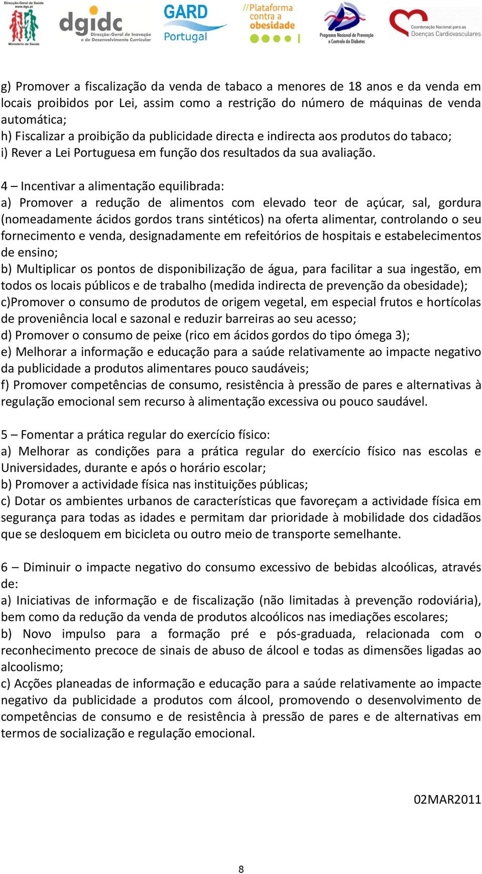 4 Incentivar a alimentação equilibrada: a) Promover a redução de alimentos com elevado teor de açúcar, sal, gordura (nomeadamente ácidos gordos trans sintéticos) na oferta alimentar, controlando o