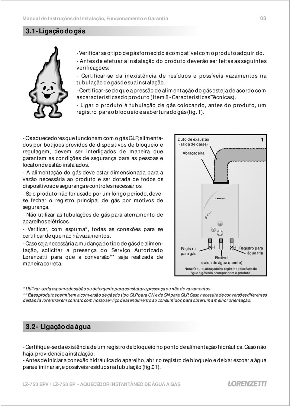 - Certificar-se de que a pressão de alimentação do gás esteja de acordo com as características do produto ( Item 8 - Características Técnicas).