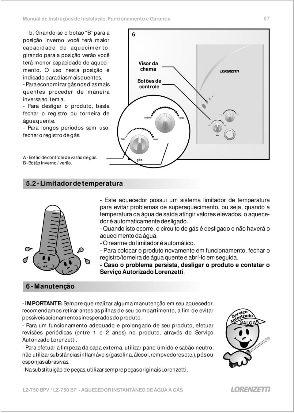 - Para desligar o produto, basta fechar o registro ou torneira de água quente. - Para longos períodos sem uso, fechar o registro de gás. mín. 6 Visor da chama Botões de controle inverno máx.