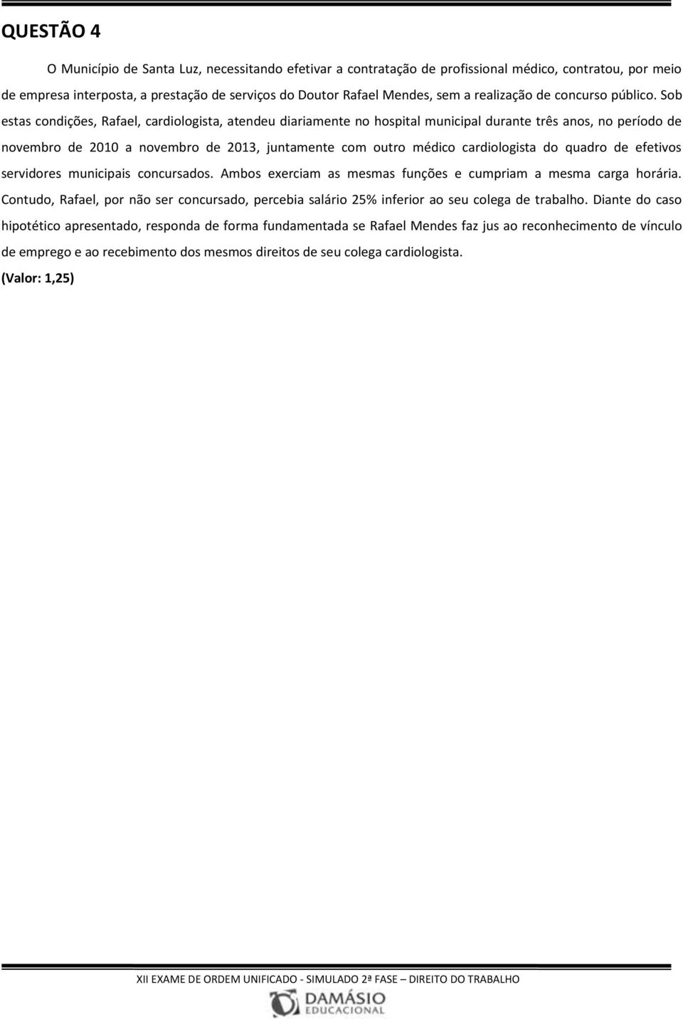 Sob estas condições, Rafael, cardiologista, atendeu diariamente no hospital municipal durante três anos, no período de novembro de 2010 a novembro de 2013, juntamente com outro médico cardiologista