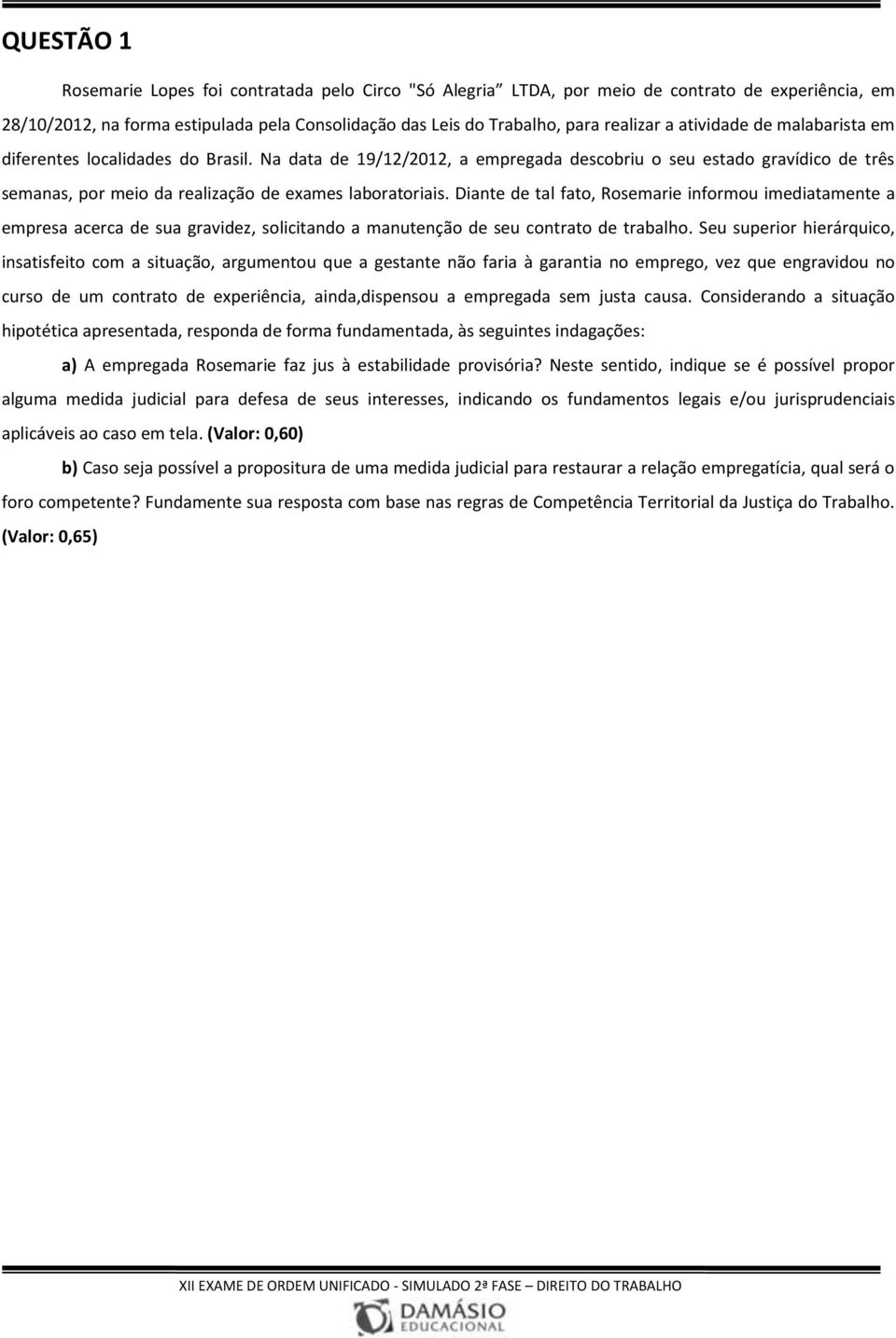 Diante de tal fato, Rosemarie informou imediatamente a empresa acerca de sua gravidez, solicitando a manutenção de seu contrato de trabalho.