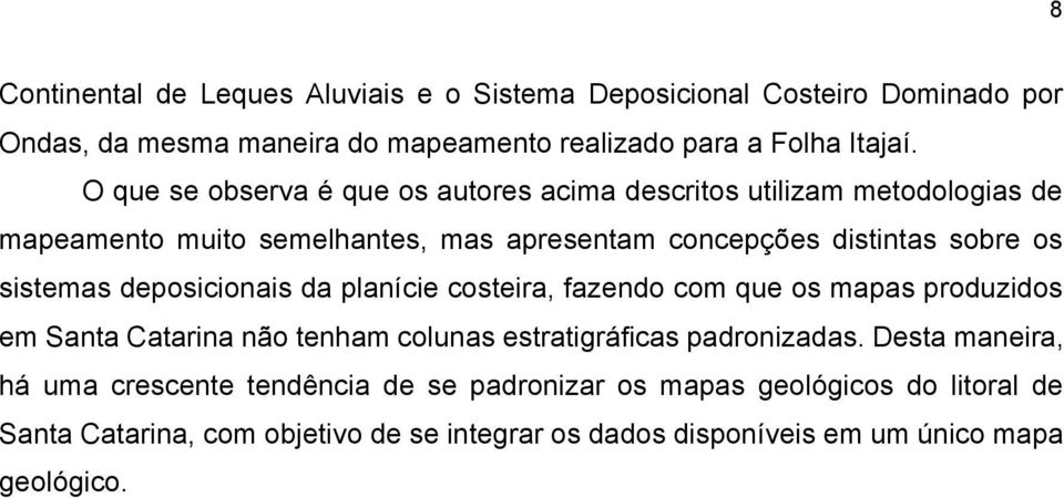 sistemas deposicionais da planície costeira, fazendo com que os mapas produzidos em Santa Catarina não tenham colunas estratigráficas padronizadas.