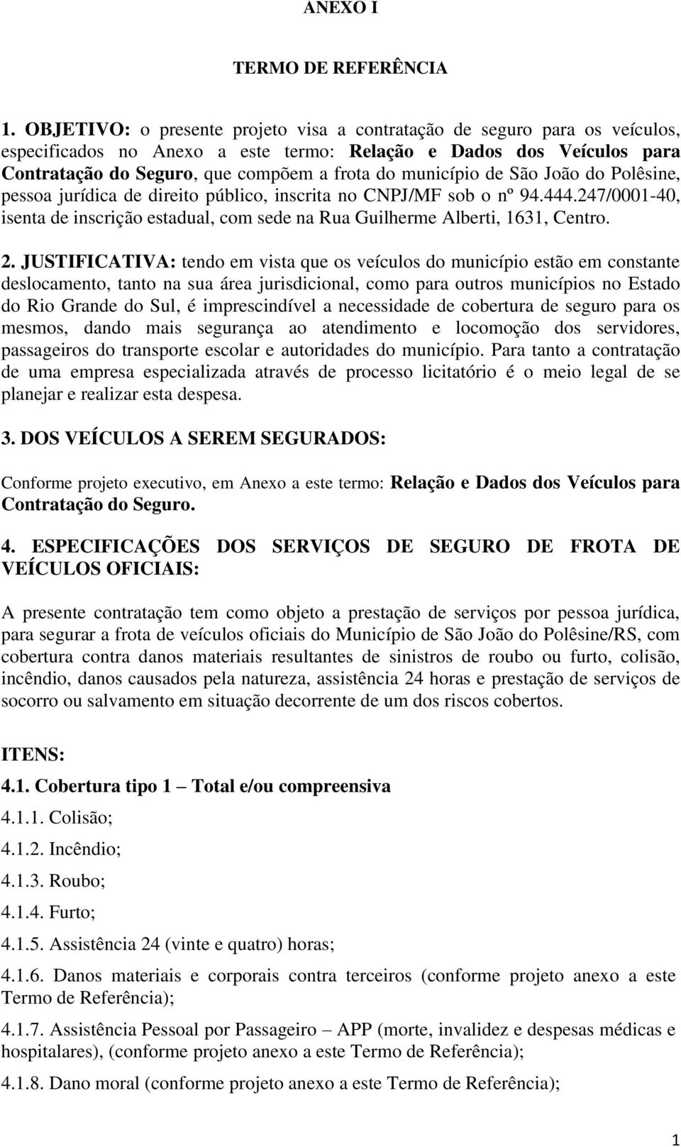 município de São João do Polêsine, pessoa jurídica de direito público, inscrita no CNPJ/MF sob o nº 94.444.247/0001-40, isenta de inscrição estadual, com sede na Rua Guilherme Alberti, 1631, Centro.