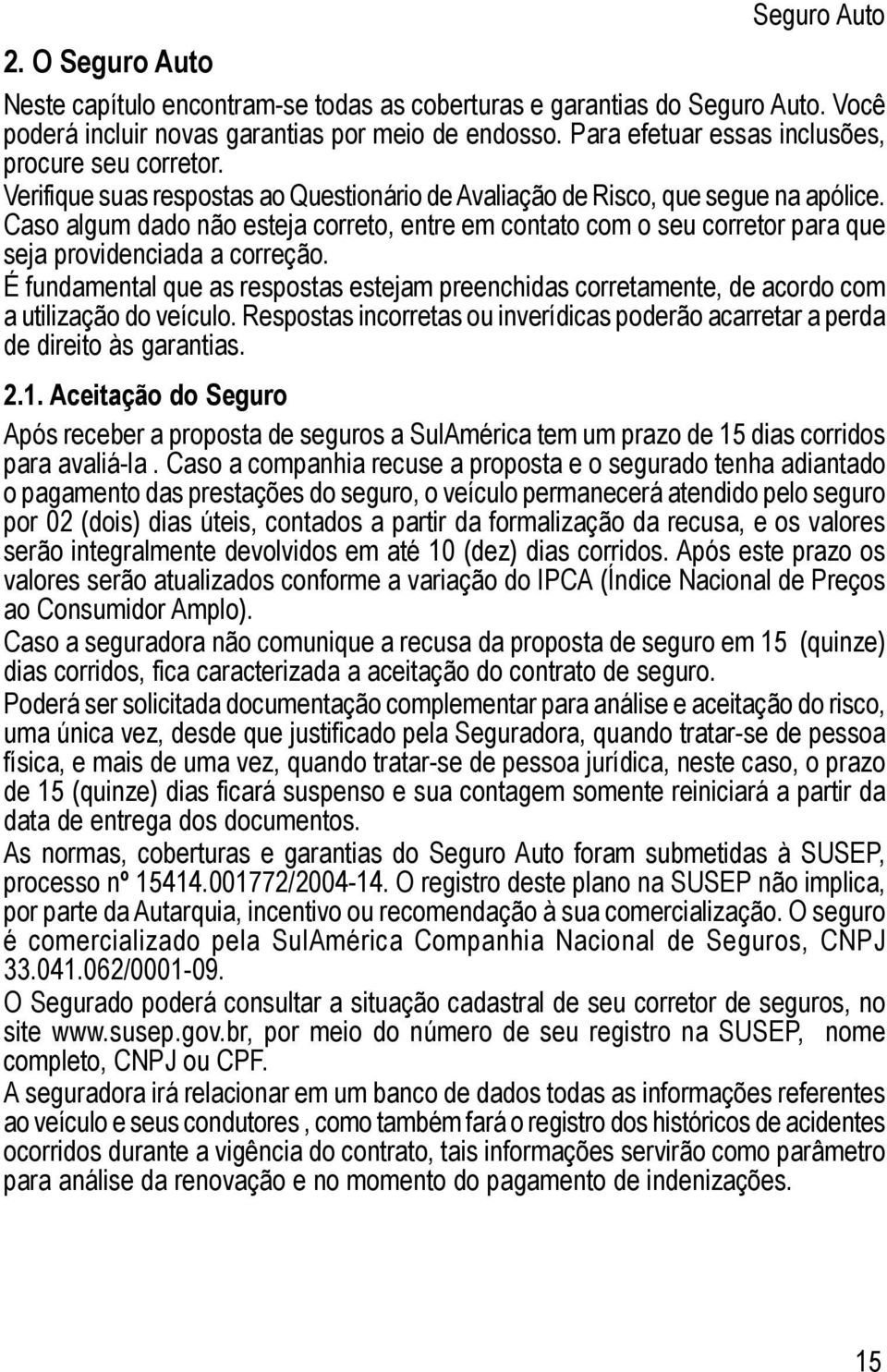 Caso algum dado não esteja correto, entre em contato com o seu corretor para que seja providenciada a correção.