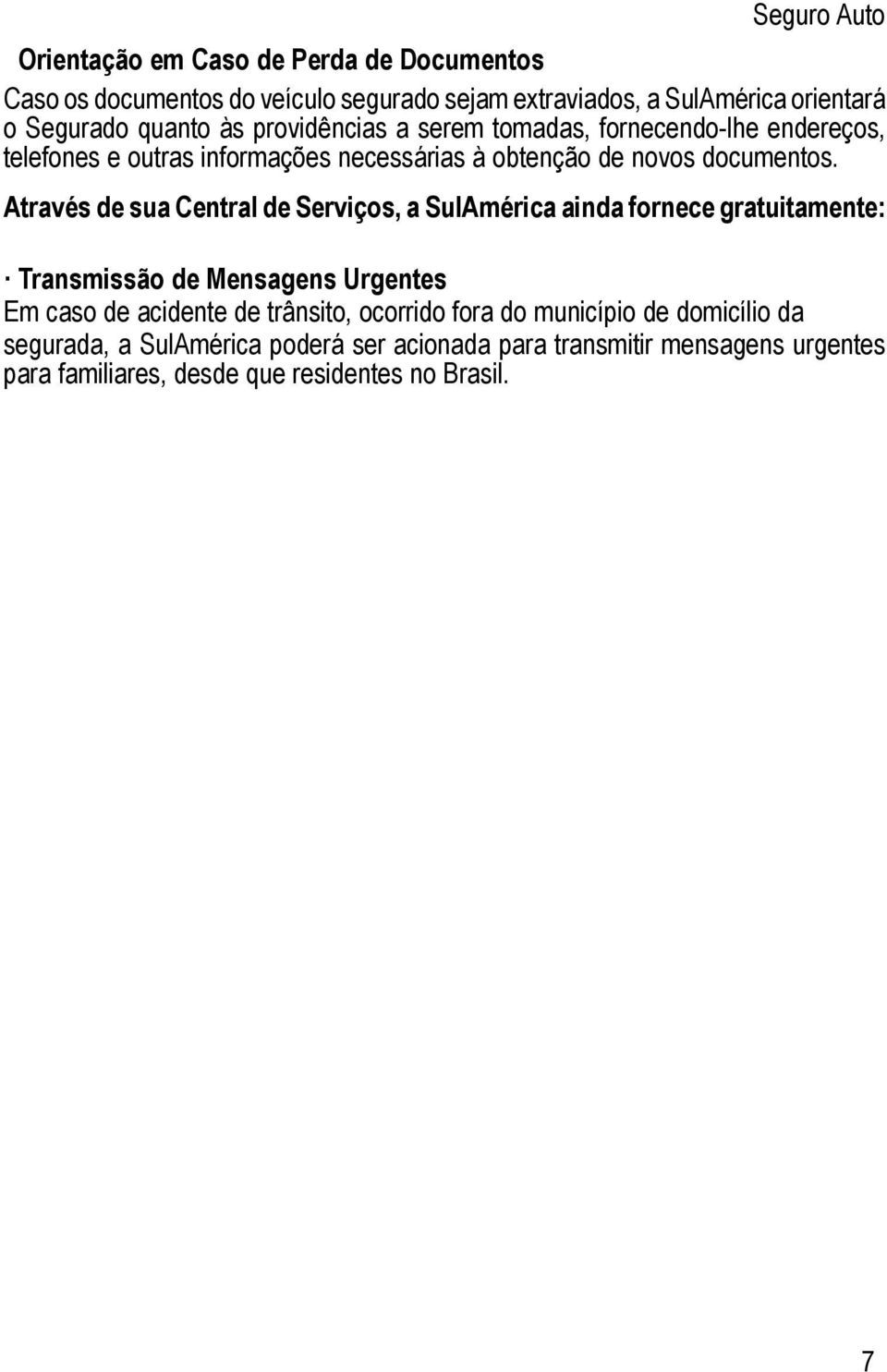 Através de sua Central de Serviços, a SulAmérica ainda fornece gratuitamente: Transmissão de Mensagens Urgentes Em caso de acidente de trânsito,