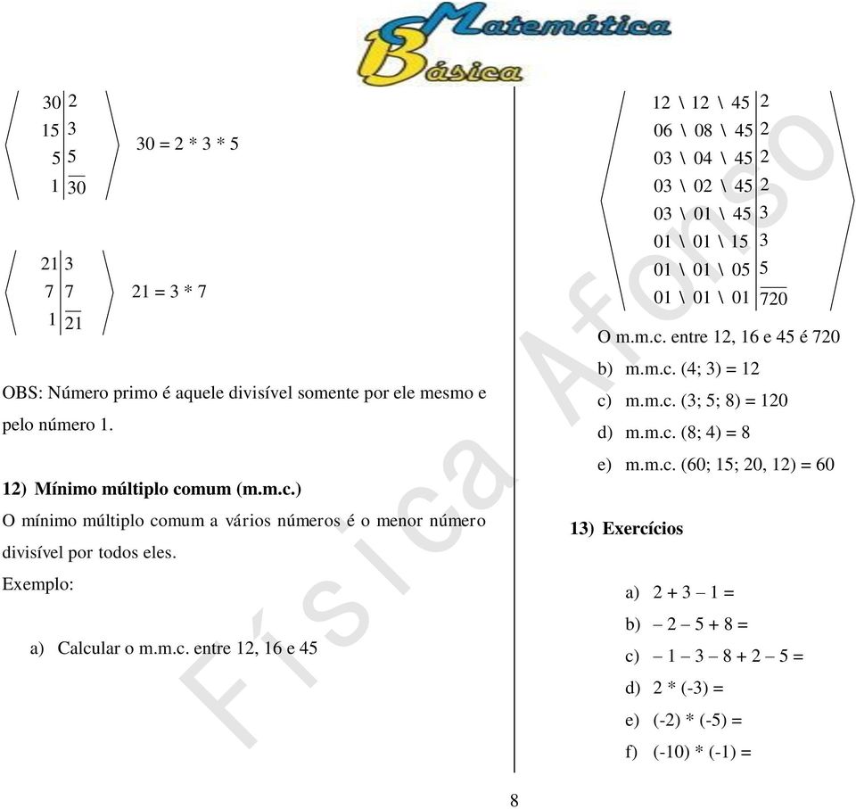 m.c. entre, 6 e é 70 b) m.m.c. (; ) = c) m.m.c. (; ; 8) = 0 d) m.m.c. (8; ) = 8 e) m.m.c. (60; ; 0, ) = 60 ) Eercícios a) + = b) + 8 = c) 8 + = d) * (-) = e) (-) * (-) = f) (-0) * (-) = 8