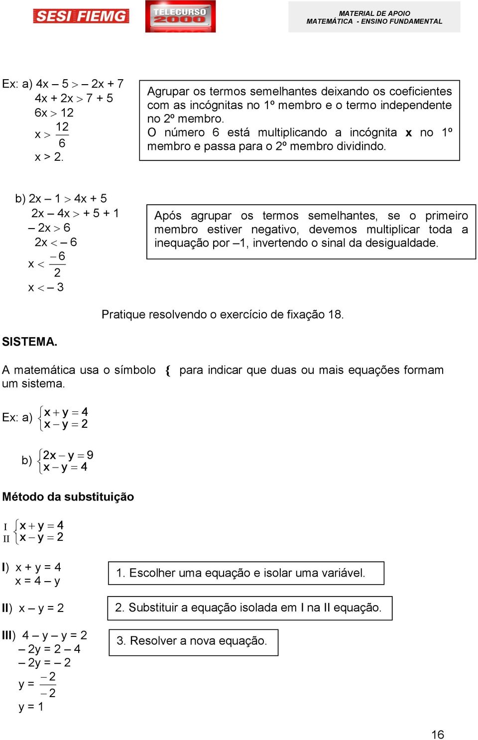 b) x 1 4x + x 4x + + 1 x 6 x 6 6 x x Após agrupar os termos semelhantes, se o primeiro membro estiver negativo, devemos multiplicar toda a inequação por 1, invertendo o sinal da desigualdade.