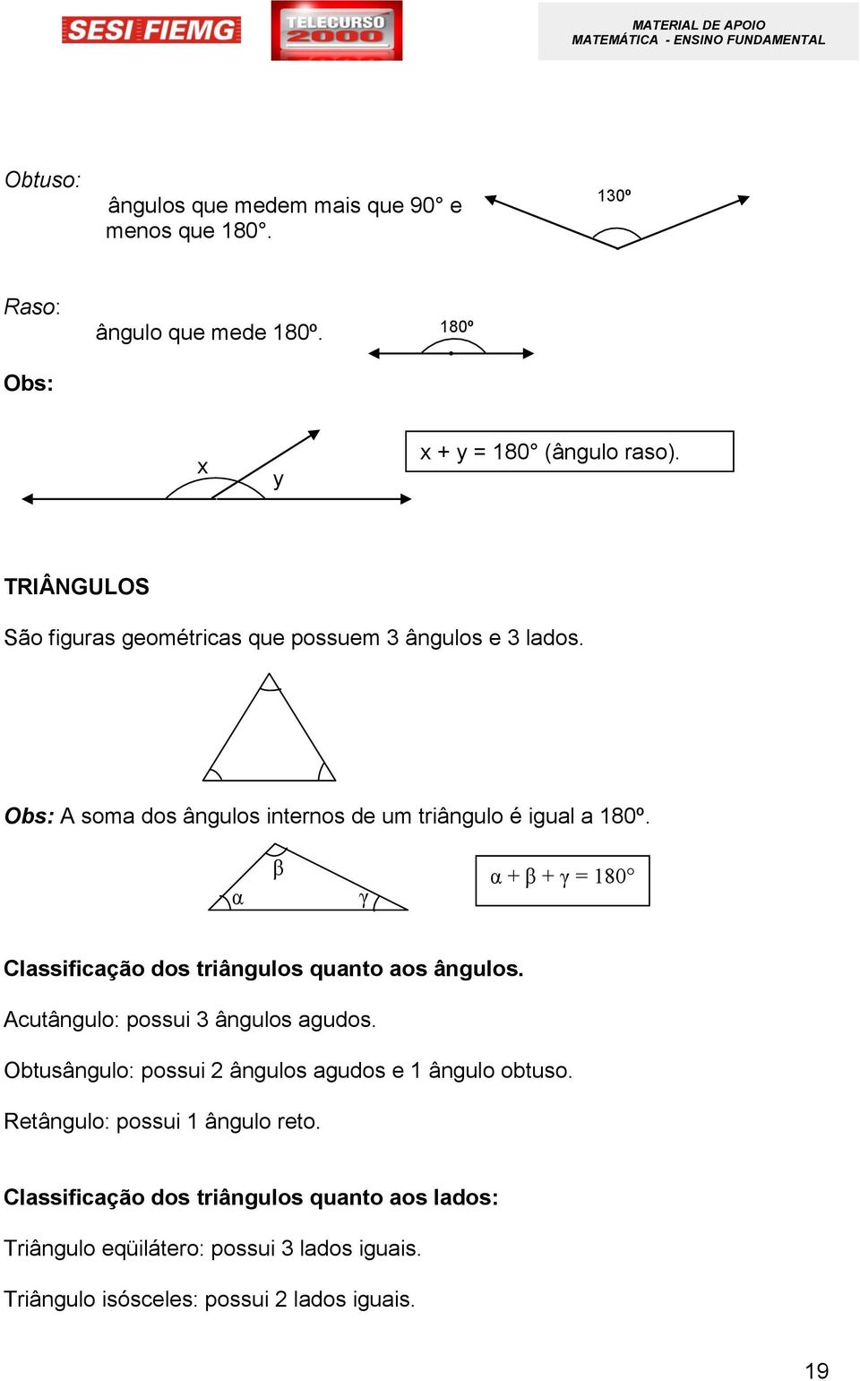 α β γ α + β + γ = 180 Classificação dos triângulos quanto aos ângulos. Acutângulo: possui ângulos agudos.