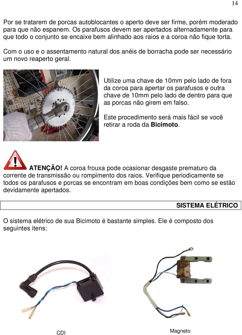 Com o uso e o assentamento natural dos anéis de borracha pode ser necessário um novo reaperto geral.