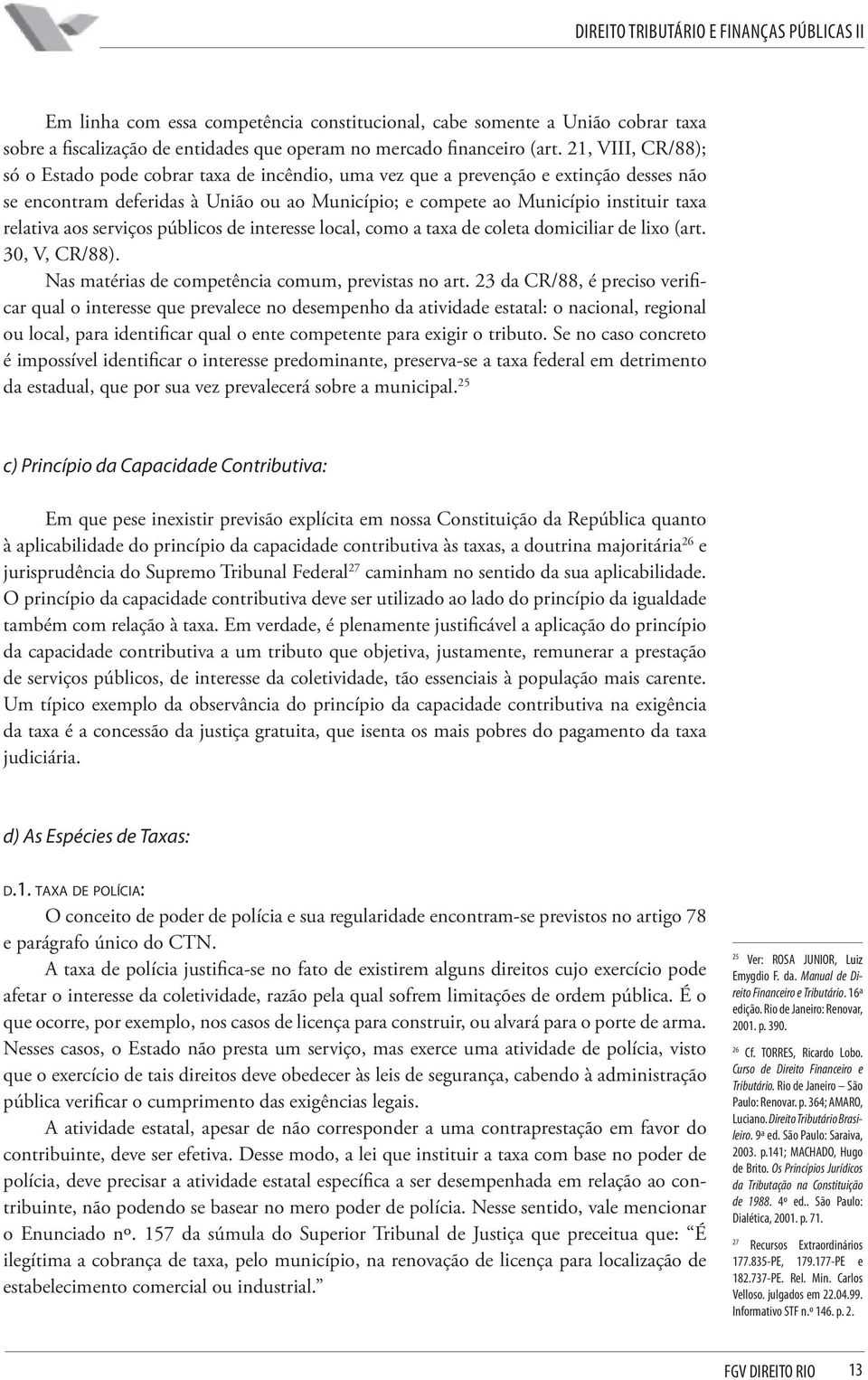 relativa aos serviços públicos de interesse local, como a taxa de coleta domiciliar de lixo (art. 30, V, CR/88). Nas matérias de competência comum, previstas no art.