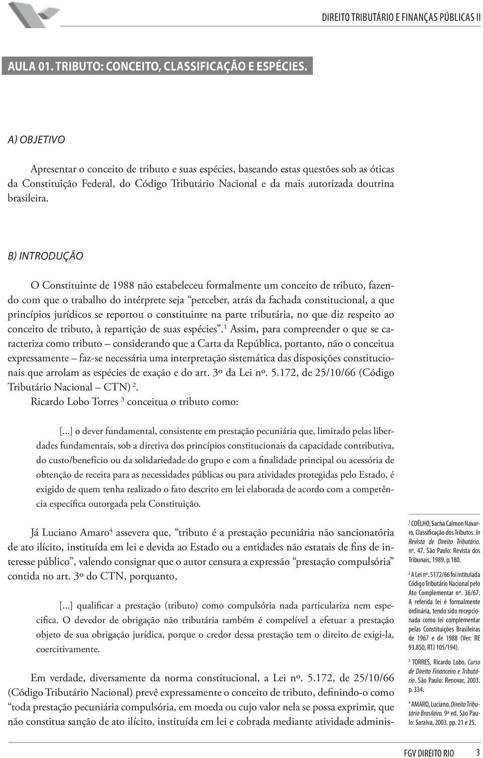 b) Introdução O Constituinte de 1988 não estabeleceu formalmente um conceito de tributo, fazendo com que o trabalho do intérprete seja perceber, atrás da fachada constitucional, a que princípios