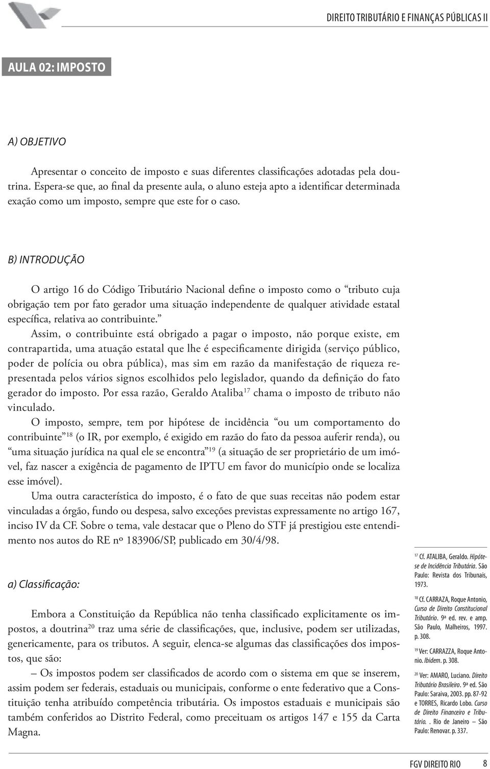 b) Introdução O artigo 16 do Código Tributário Nacional define o imposto como o tributo cuja obrigação tem por fato gerador uma situação independente de qualquer atividade estatal específica,