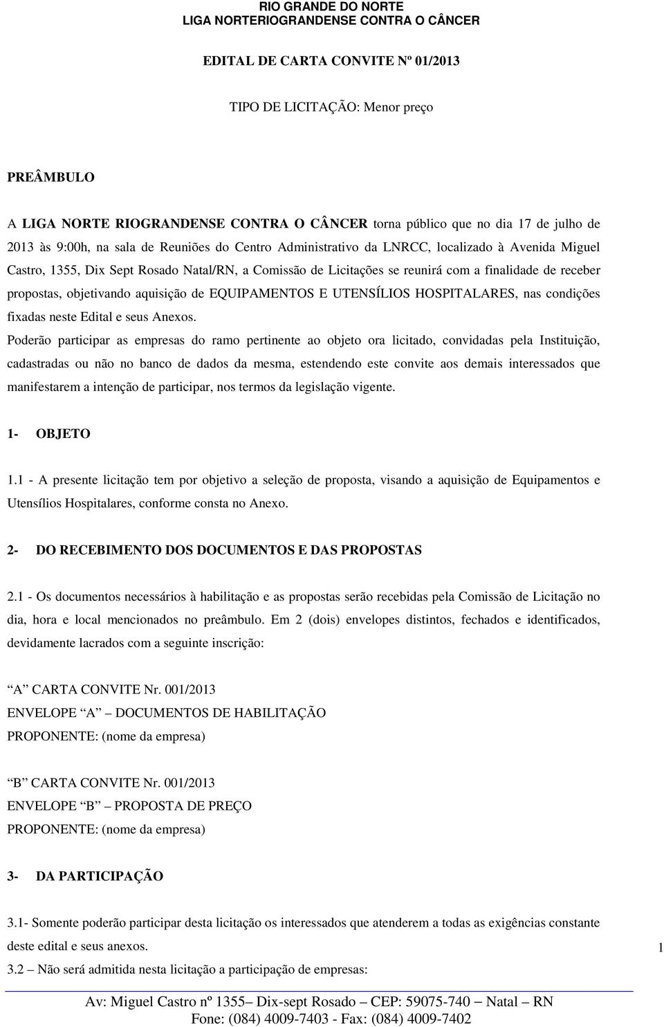 EQUIPAMENTOS E UTENSÍLIOS HOSPITALARES, nas condições fixadas neste Edital e seus Anexos.