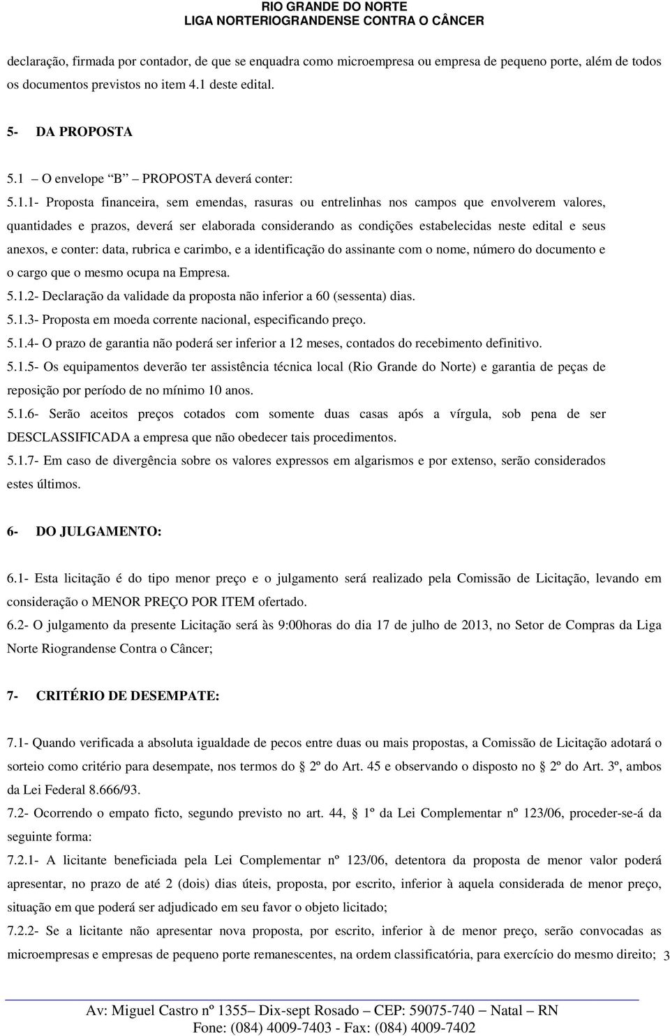 condições estabelecidas neste edital e seus anexos, e conter: data, rubrica e carimbo, e a identificação do assinante com o nome, número do documento e o cargo que o mesmo ocupa na Empresa. 5.1.