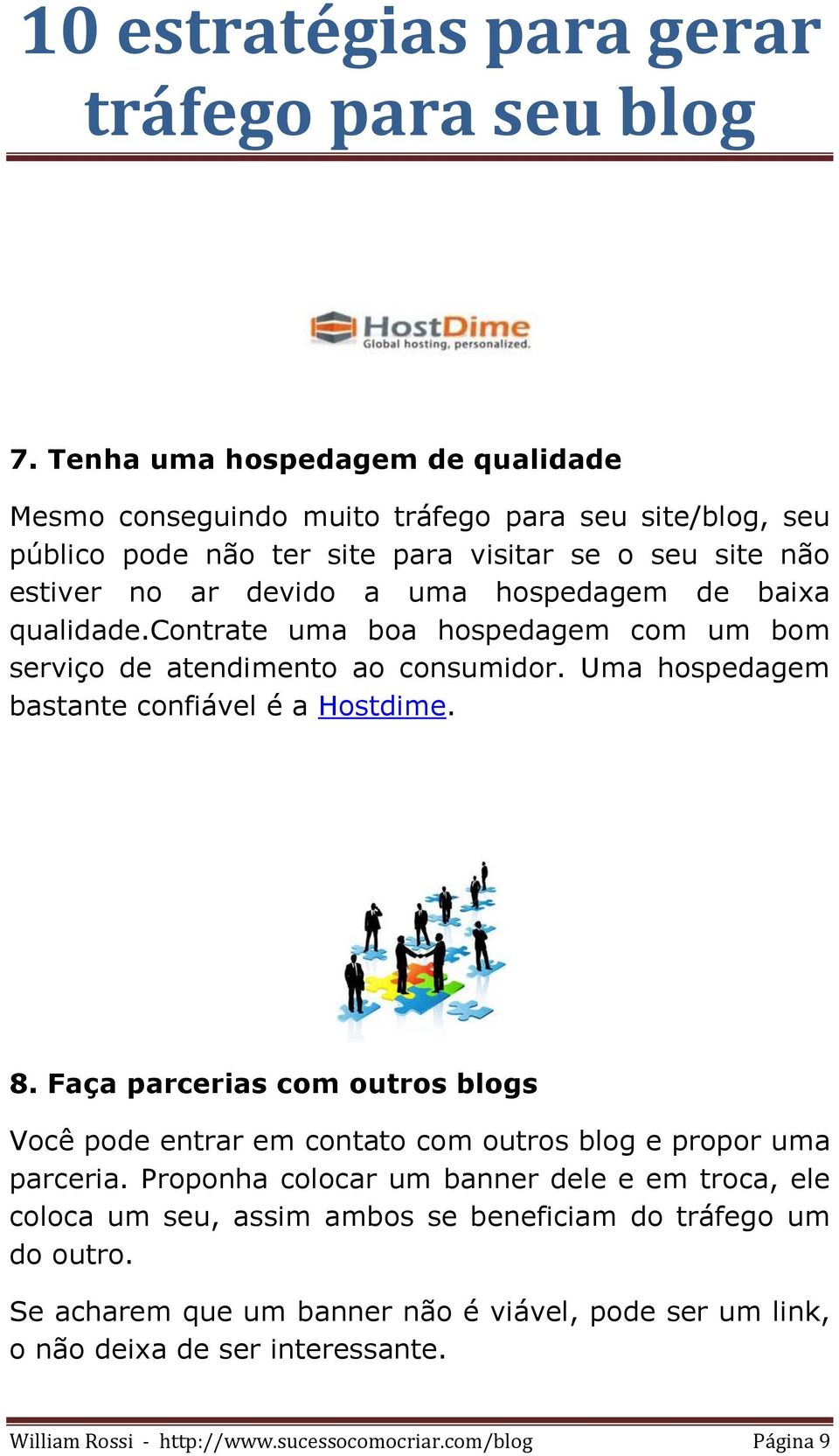 Faça parcerias com outros blogs Você pode entrar em contato com outros blog e propor uma parceria.