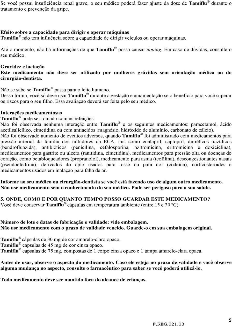 Até o momento, não há informações de que Tamiflu possa causar doping. Em caso de dúvidas, consulte o seu médico.