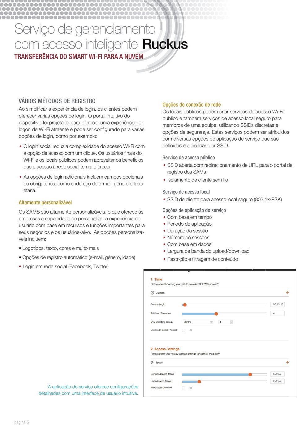 complexidade do acesso Wi-Fi com a opção de acesso com um clique. Os usuários finais do Wi-Fi e os locais públicos podem aproveitar os benefícios que o acesso à rede social tem a oferecer.