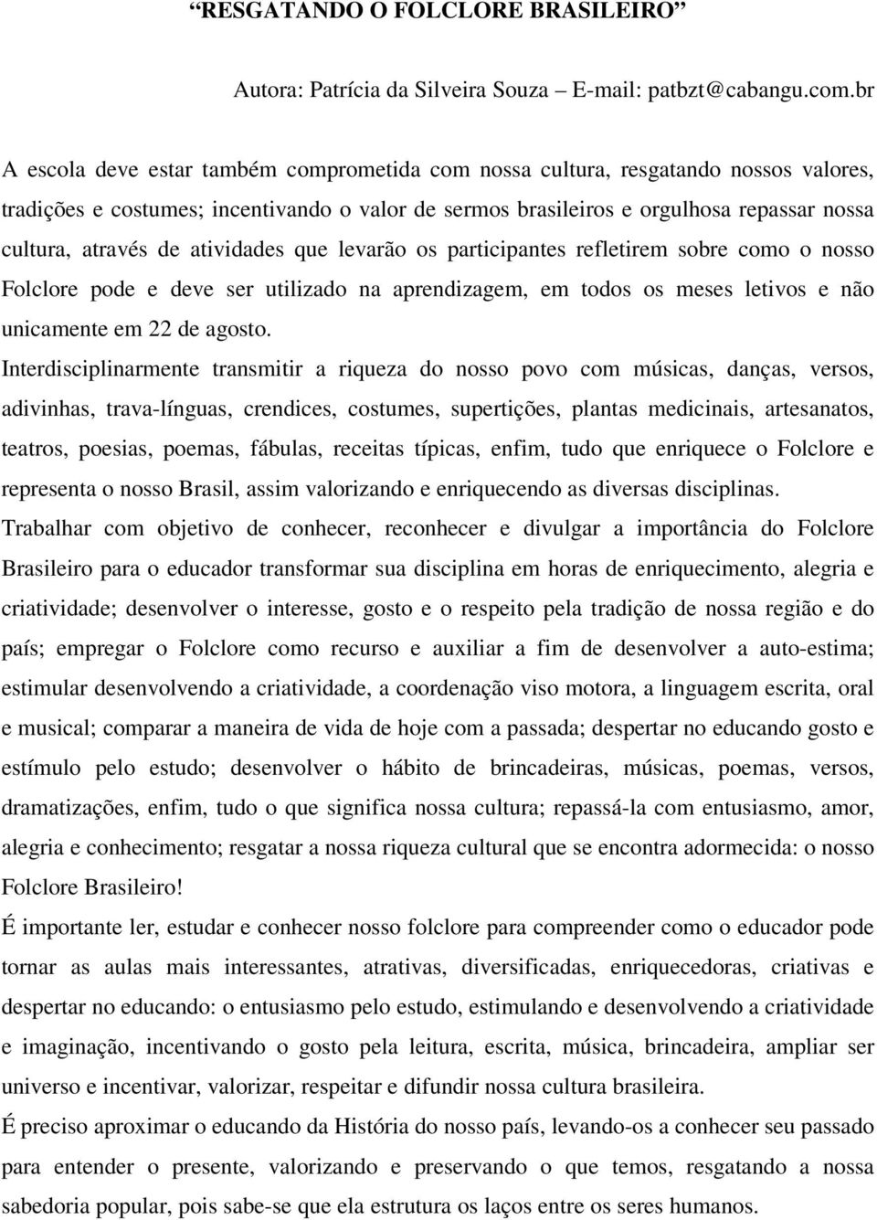 de atividades que levarão os participantes refletirem sobre como o nosso Folclore pode e deve ser utilizado na aprendizagem, em todos os meses letivos e não unicamente em 22 de agosto.