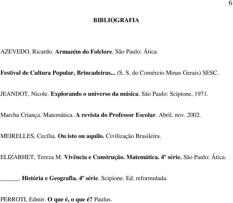 Abril. nov. 2002. MEIRELLES, Cecília. Ou isto ou aquilo. Civilização Brasileira. ELIZABHET, Tereza M. Vivência e Construção. Matemática.