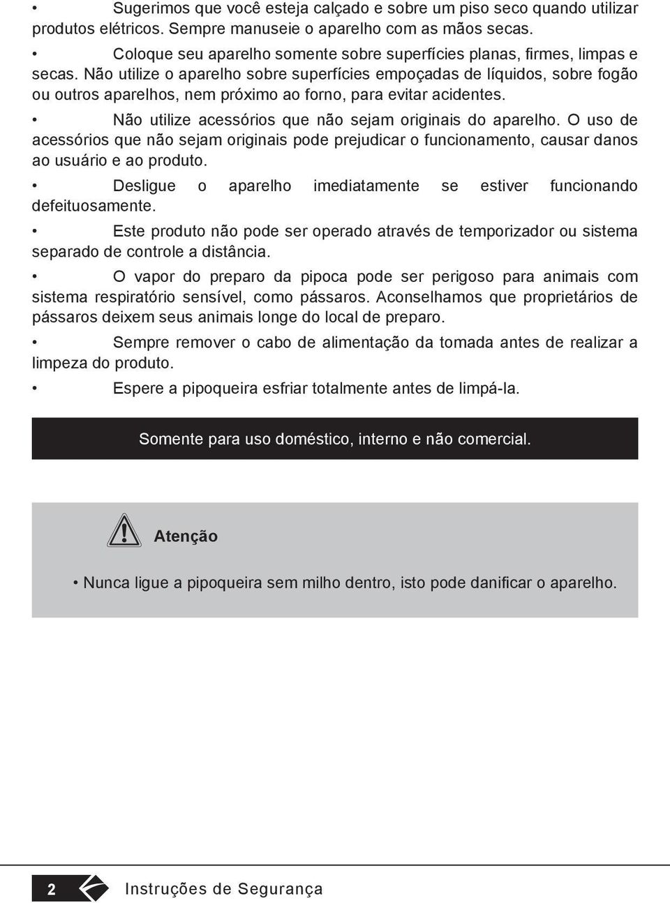 Não utilize o aparelho sobre superfícies empoçadas de líquidos, sobre fogão ou outros aparelhos, nem próximo ao forno, para evitar acidentes.