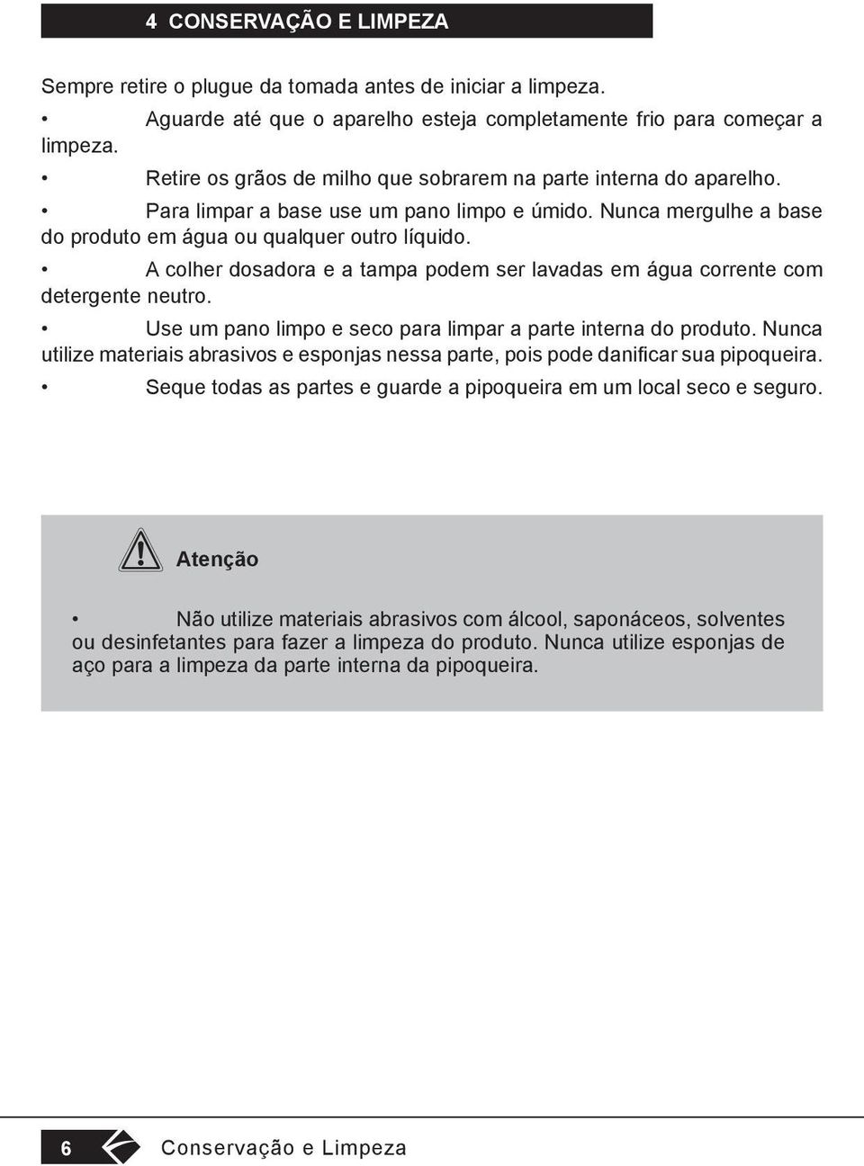 A colher dosadora e a tampa podem ser lavadas em água corrente com detergente neutro. Use um pano limpo e seco para limpar a parte interna do produto.