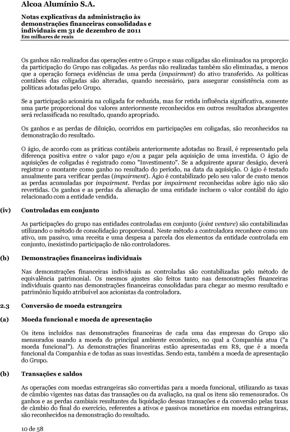 As políticas contábeis das coligadas são alteradas, quando necessário, para assegurar consistência com as políticas adotadas pelo Grupo.