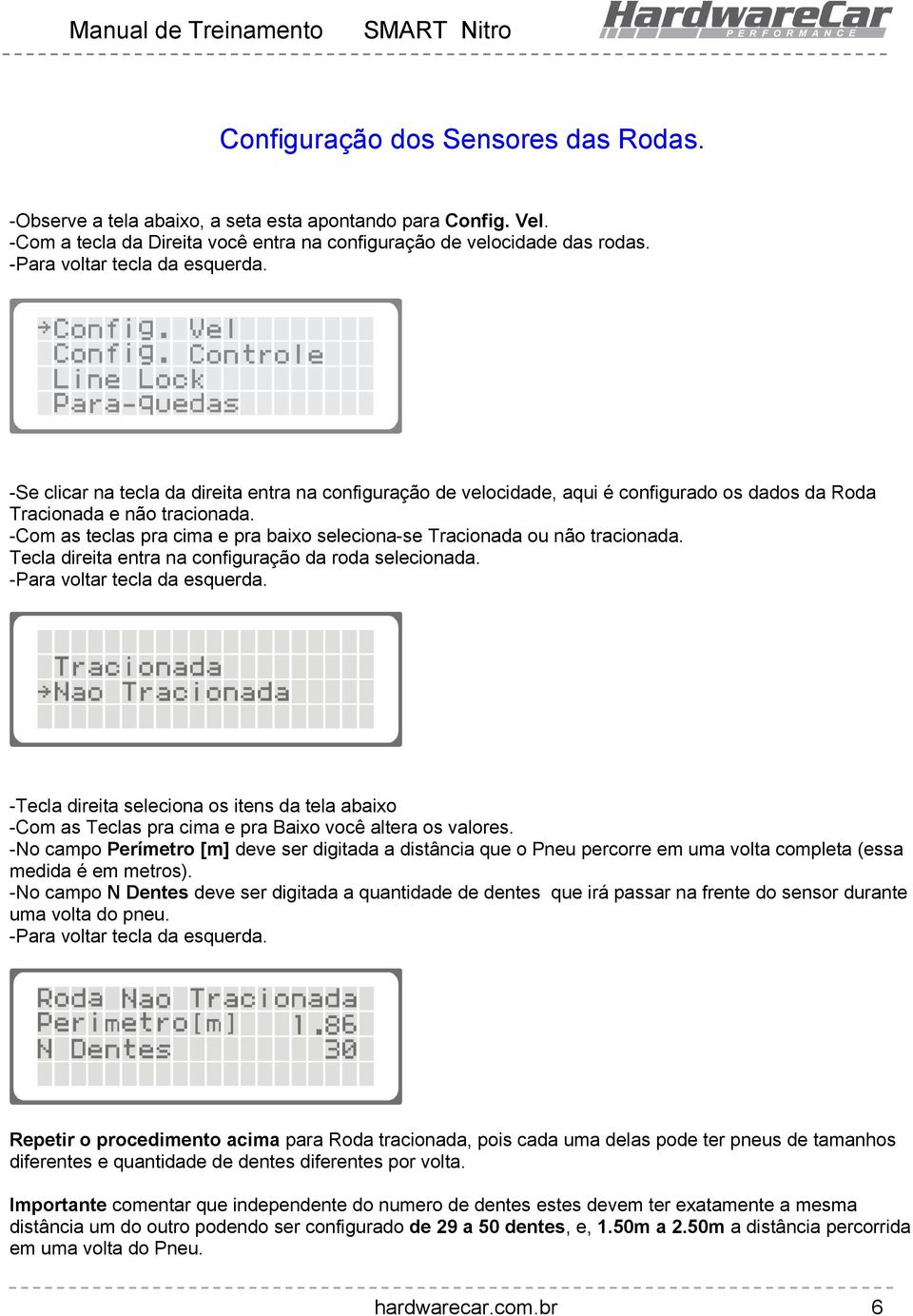 -Com as teclas pra cima e pra baixo seleciona-se Tracionada ou não tracionada. Tecla direita entra na configuração da roda selecionada. -Para voltar tecla da esquerda.