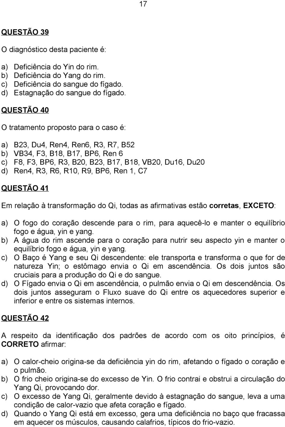 R9, BP6, Ren 1, C7 QUESTÃO 41 Em relação à transformação do Qi, todas as afirmativas estão corretas, EXCETO: a) O fogo do coração descende para o rim, para aquecê-lo e manter o equilíbrio fogo e