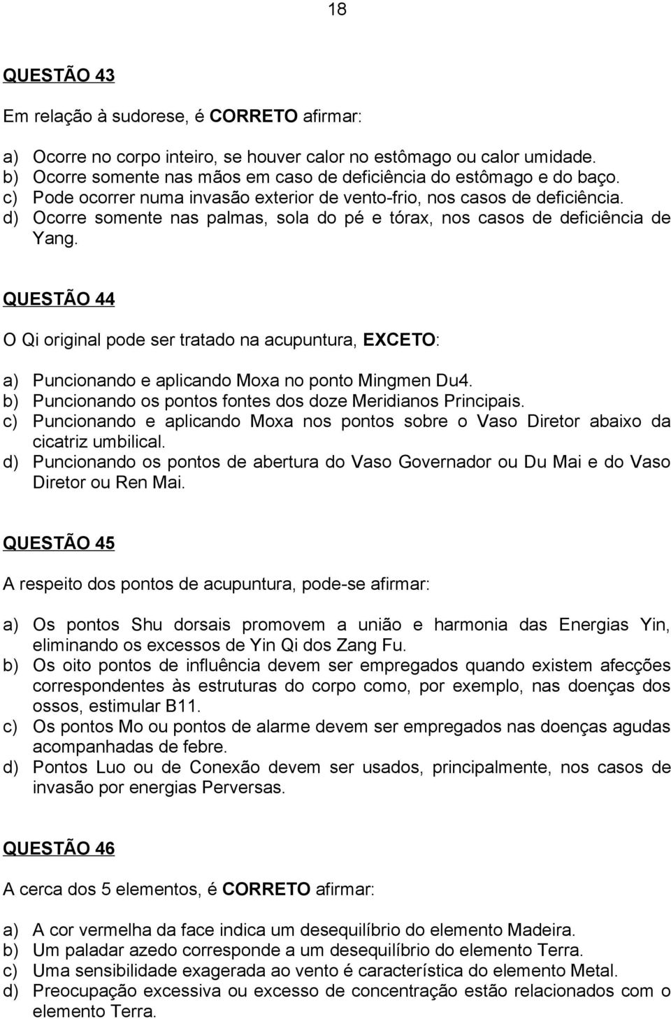 d) Ocorre somente nas palmas, sola do pé e tórax, nos casos de deficiência de Yang.