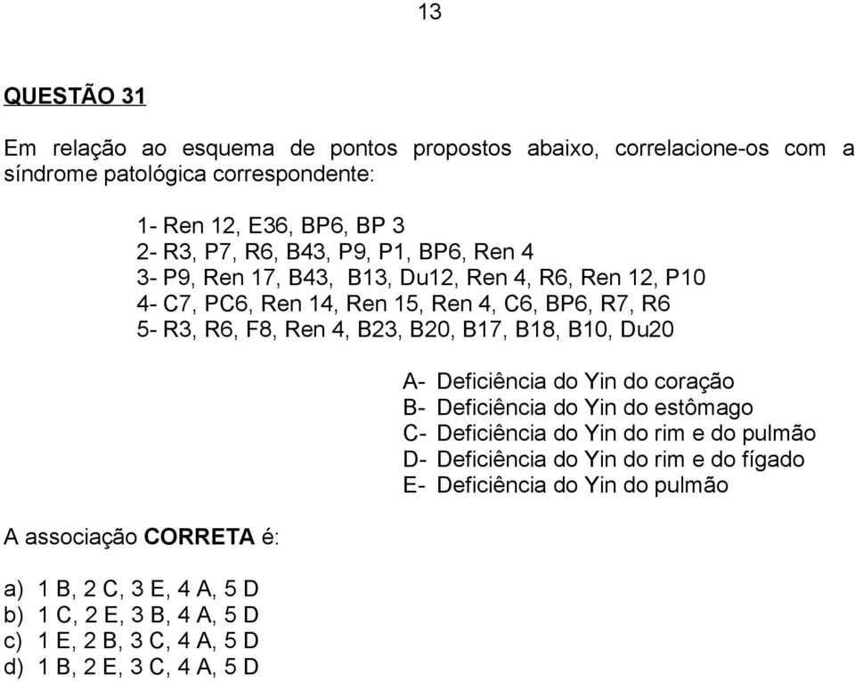 B17, B18, B10, Du20 A associação CORRETA é: a) 1 B, 2 C, 3 E, 4 A, 5 D b) 1 C, 2 E, 3 B, 4 A, 5 D c) 1 E, 2 B, 3 C, 4 A, 5 D d) 1 B, 2 E, 3 C, 4 A, 5 D A-