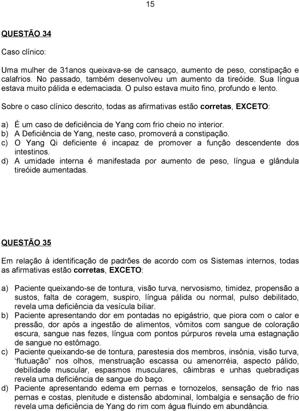 Sobre o caso clínico descrito, todas as afirmativas estão corretas, EXCETO: a) É um caso de deficiência de Yang com frio cheio no interior.