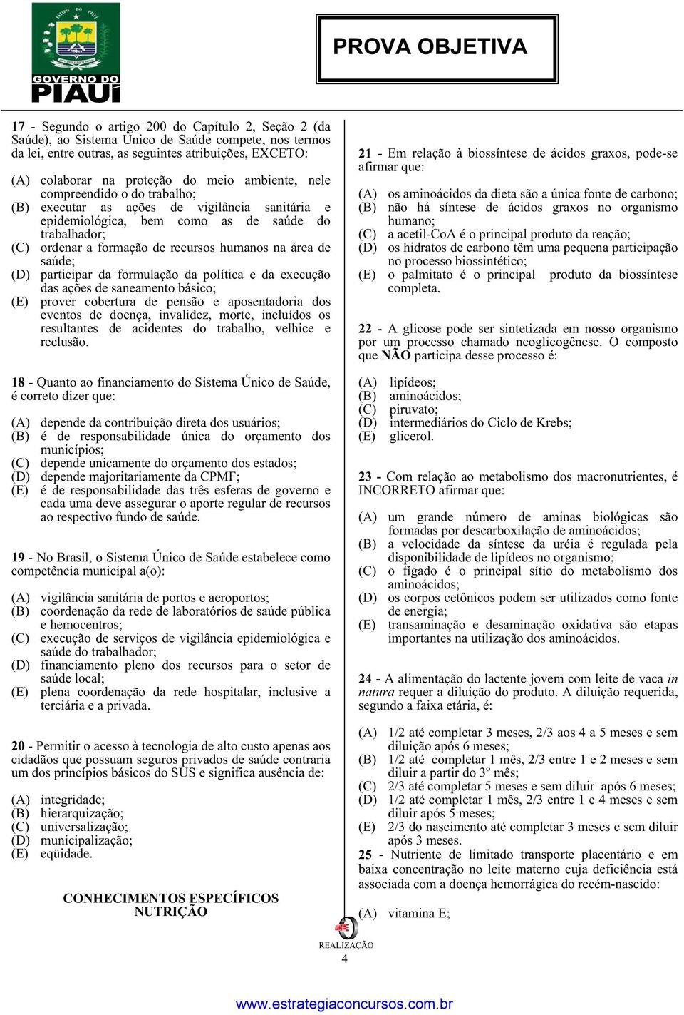 saúde; (D) participar da formulação da política e da execução das ações de saneamento básico; (E) prover cobertura de pensão e aposentadoria dos eventos de doença, invalidez, morte, incluídos os