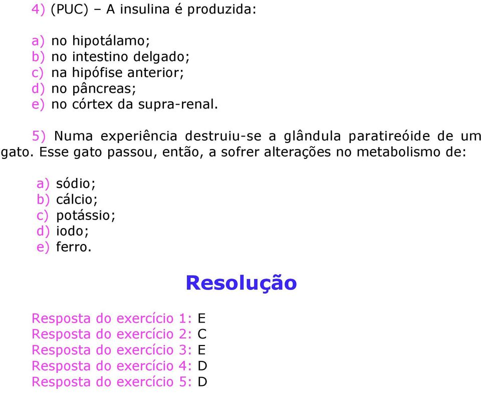 Esse gato passou, então, a sofrer alterações no metabolismo de: a) sódio; b) cálcio; c) potássio; d) iodo; e) ferro.