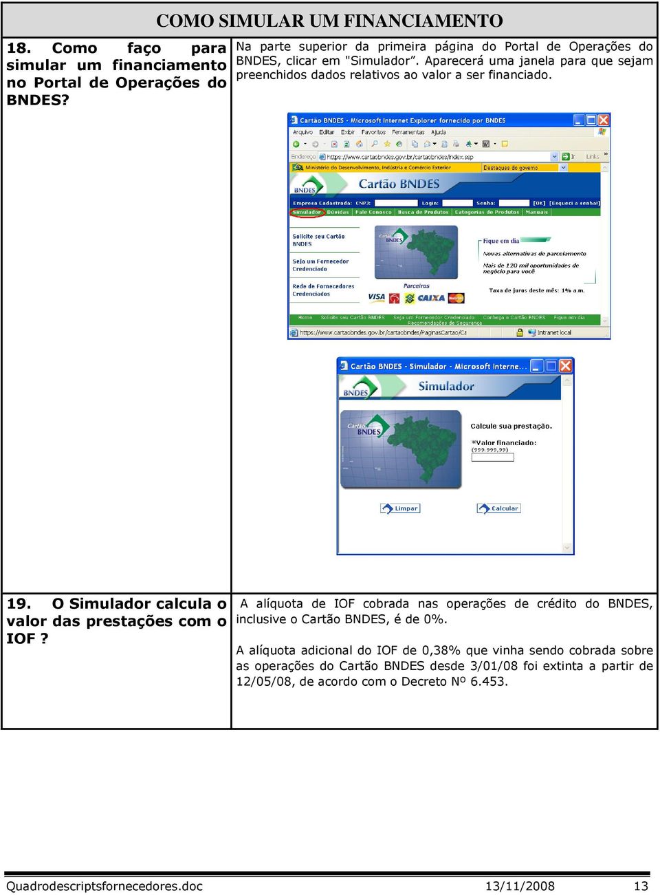 Aparecerá uma janela para que sejam preenchidos dados relativos ao valor a ser financiado. 19. O Simulador calcula o valor das prestações com o IOF?