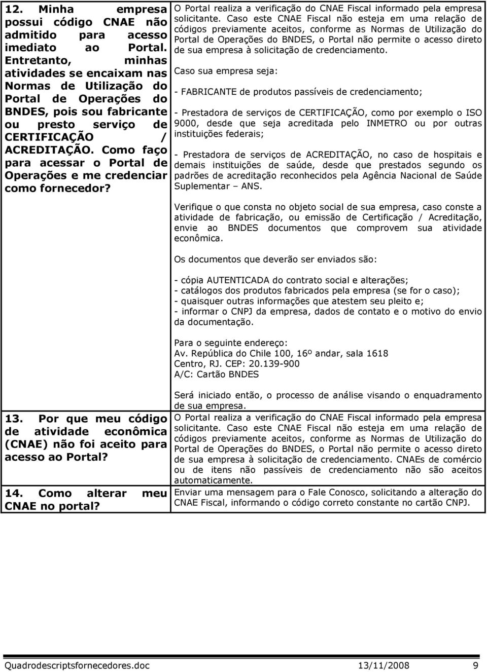 Como faço para acessar o Portal de Operações e me credenciar como fornecedor? 13. Por que meu código de atividade econômica (CNAE) não foi aceito para acesso ao Portal? 14.