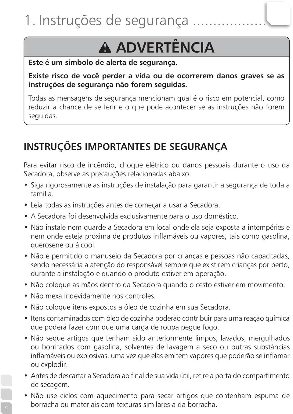 INSTRuÇÕES IMPORTANTES DE SEGuRANÇA 4 Para evitar risco de incêndio, choque elétrico ou danos pessoais durante o uso da Secadora, observe as precauções relacionadas abaixo: Siga rigorosamente as