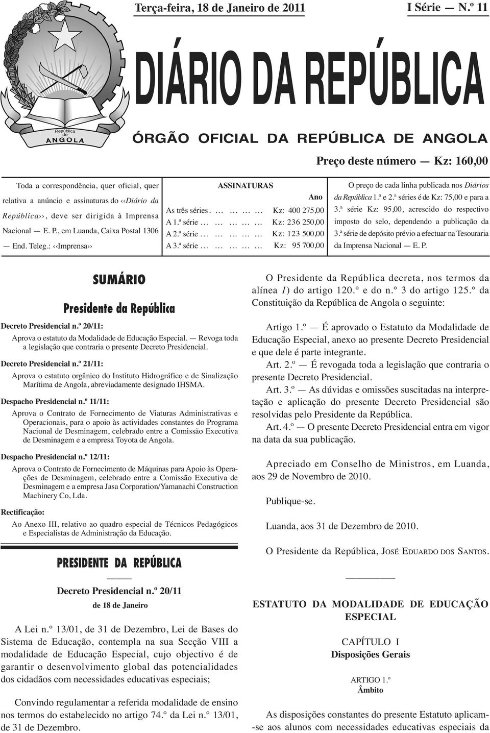 dirigida à Imprensa Nacional E.P.,emLuanda,CaixaPostal1306 End.Teleg.: Imprensa ASSINATURAS Ano Astrêsséries. Kz: 400 275,00 A1.ªsérie Kz: 236 250,00 A2.ªsérie Kz: 123 500,00 A3.