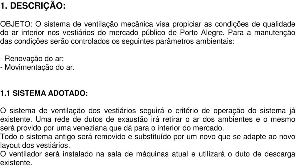 1 SISTEMA ADOTADO: O sistema de ventilação dos vestiários seguirá o critério de operação do sistema já existente.