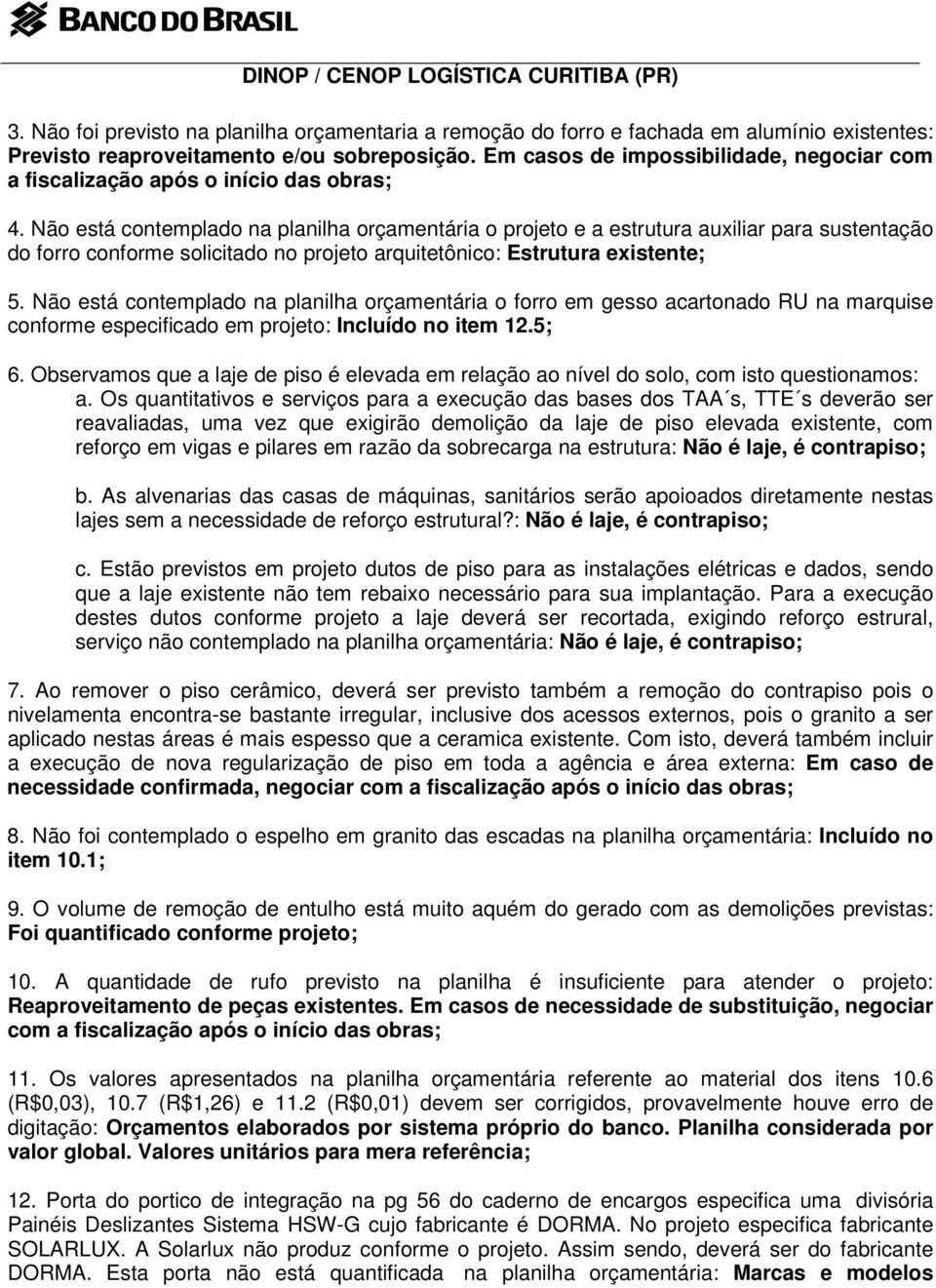 Não está contemplado na planilha orçamentária o projeto e a estrutura auxiliar para sustentação do forro conforme solicitado no projeto arquitetônico: Estrutura existente; 5.