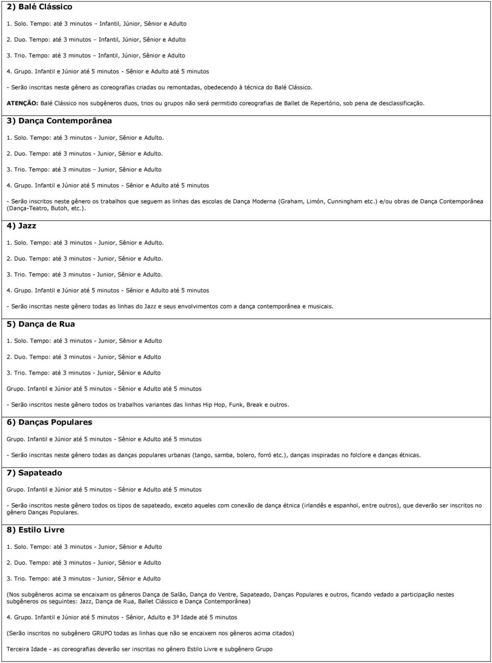 Infantil e Júnior até 5 minutos - Sênior e Adulto até 5 minutos - Serão inscritas neste gênero as coreografias criadas ou remontadas, obedecendo à técnica do Balé Clássico.