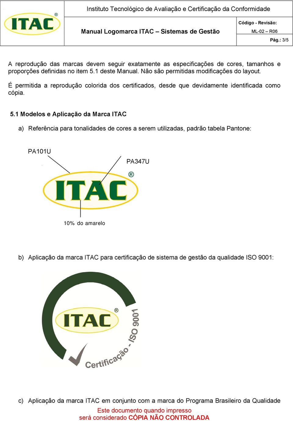 1 Modelos e Aplicação da Marca ITAC a) Referência para tonalidades de cores a serem utilizadas, padrão tabela Pantone: PA101U PA347U 10% do amarelo b)
