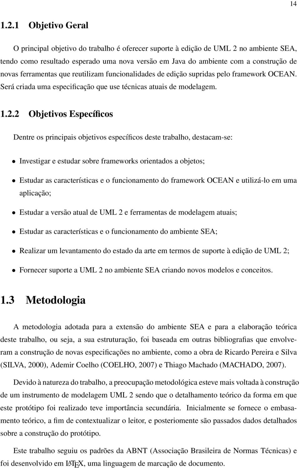 ferramentas que reutilizam funcionalidades de edição supridas pelo framework OCEAN. Será criada uma especificação que use técnicas atuais de modelagem. 1.2.