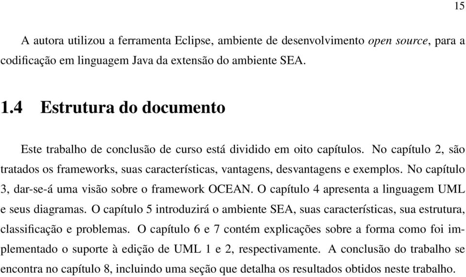 No capítulo 3, dar-se-á uma visão sobre o framework OCEAN. O capítulo 4 apresenta a linguagem UML e seus diagramas.