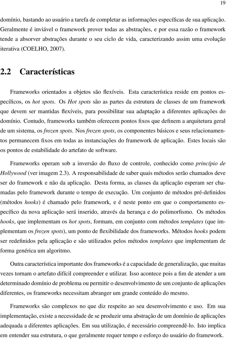 (COELHO, 2007). 2.2 Características Frameworks orientados a objetos são flexíveis. Esta característica reside em pontos específicos, os hot spots.