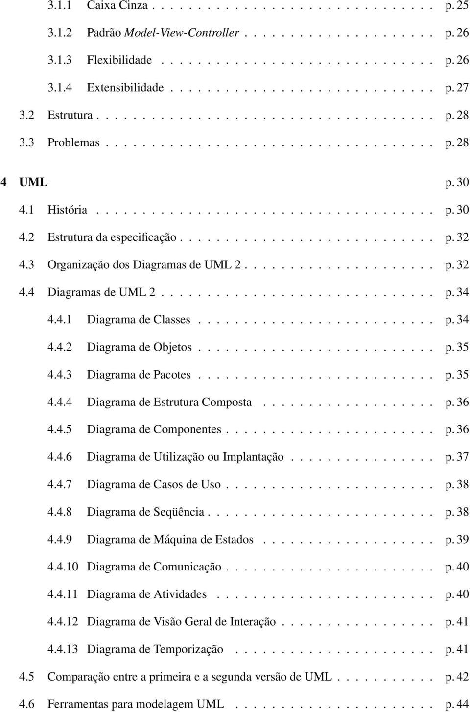 ........................... p. 32 4.3 Organização dos Diagramas de UML 2..................... p. 32 4.4 Diagramas de UML 2.............................. p. 34 4.4.1 Diagrama de Classes.......................... p. 34 4.4.2 Diagrama de Objetos.