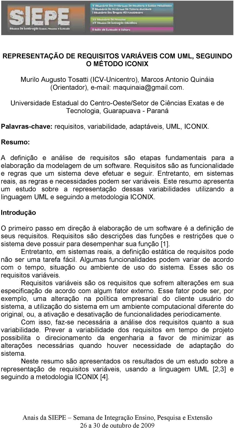 Resumo: A definição e análise de requisitos são etapas fundamentais para a elaboração da modelagem de um software. Requisitos são as funcionalidade e regras que um sistema deve efetuar e seguir.