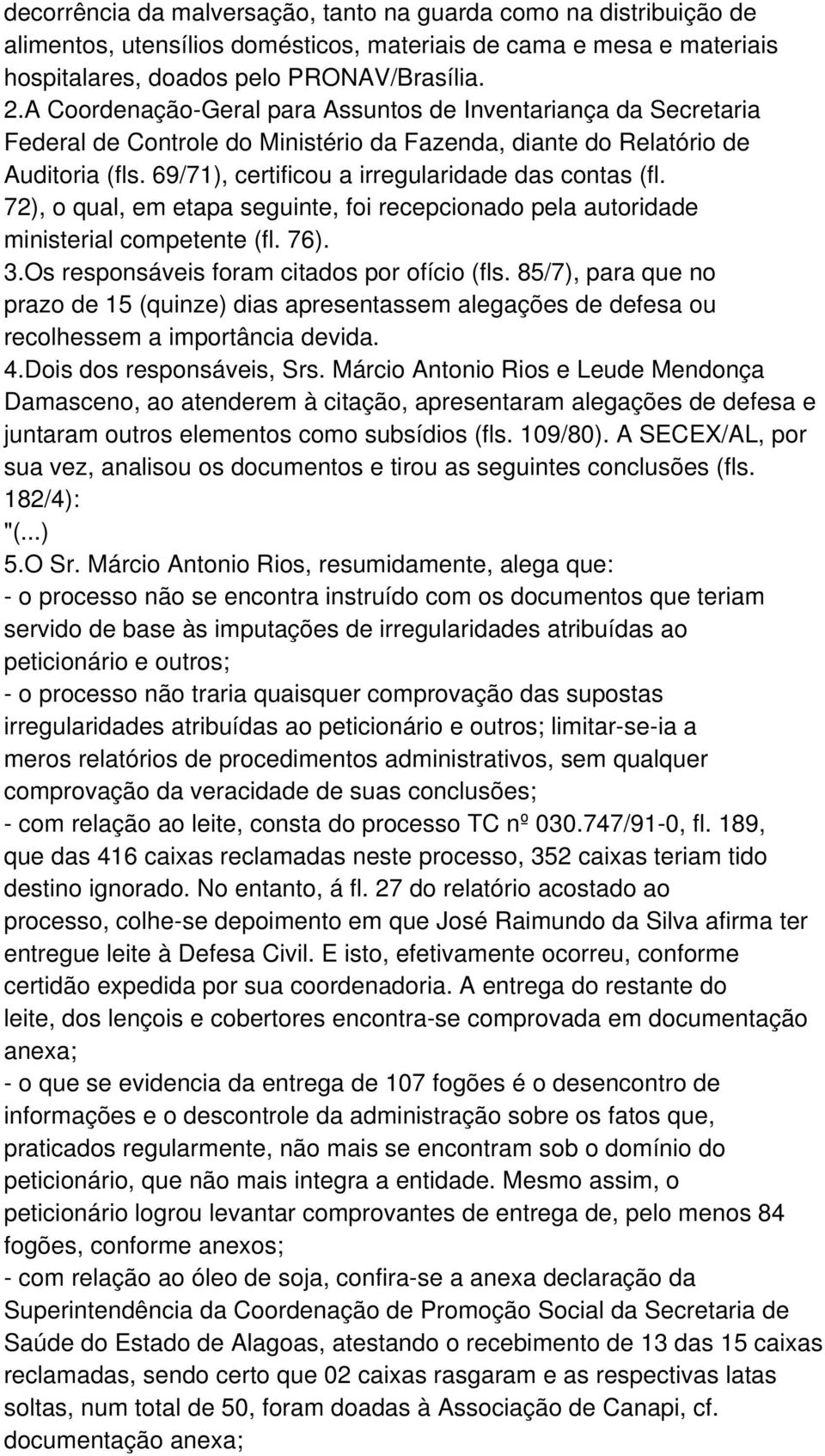 69/71), certificou a irregularidade das contas (fl. 72), o qual, em etapa seguinte, foi recepcionado pela autoridade ministerial competente (fl. 76). 3.Os responsáveis foram citados por ofício (fls.