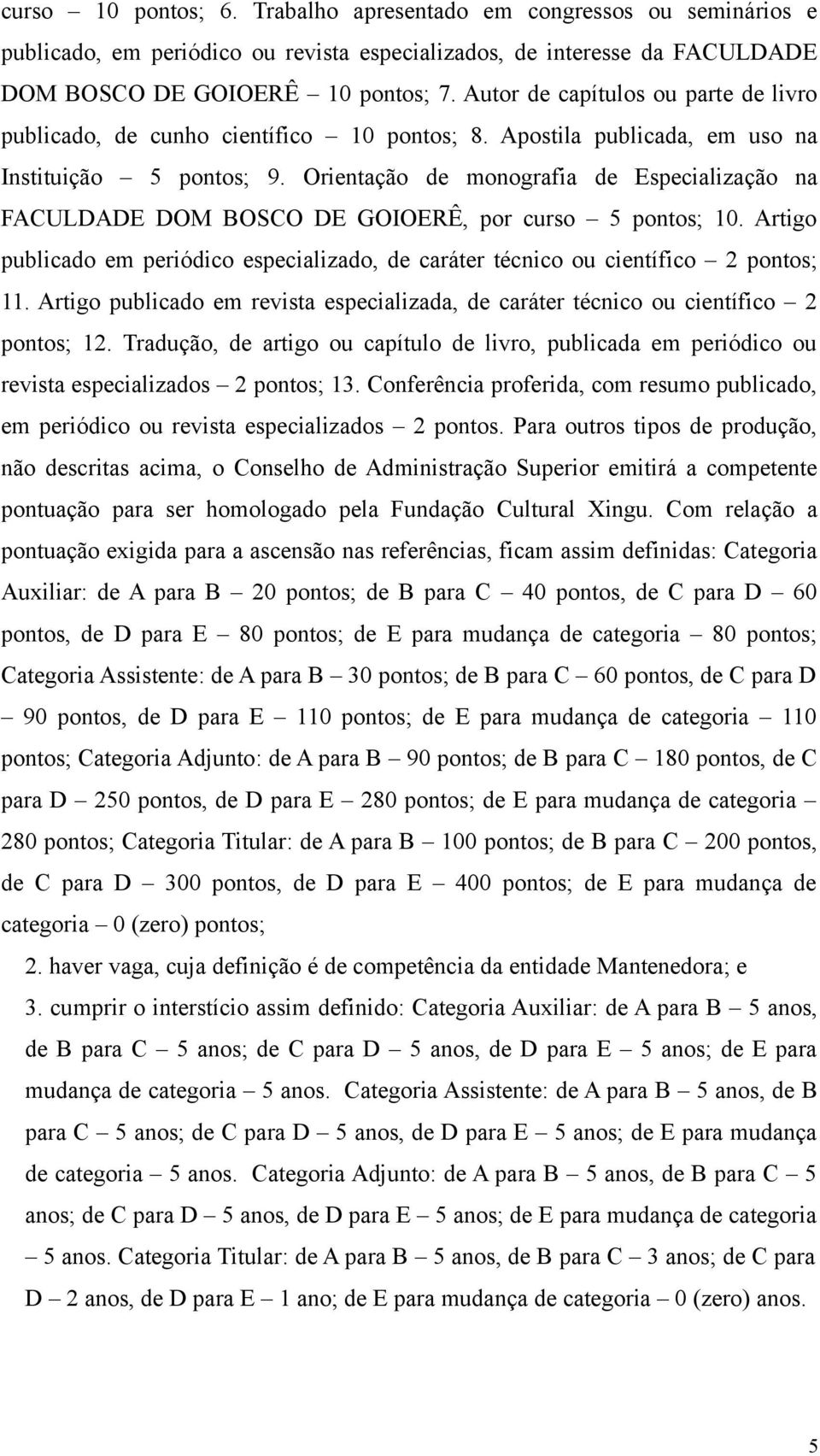 Orientação de monografia de Especialização na FACULDADE DOM BOSCO DE GOIOERÊ, por curso 5 pontos; 10. Artigo publicado em periódico especializado, de caráter técnico ou científico 2 pontos; 11.