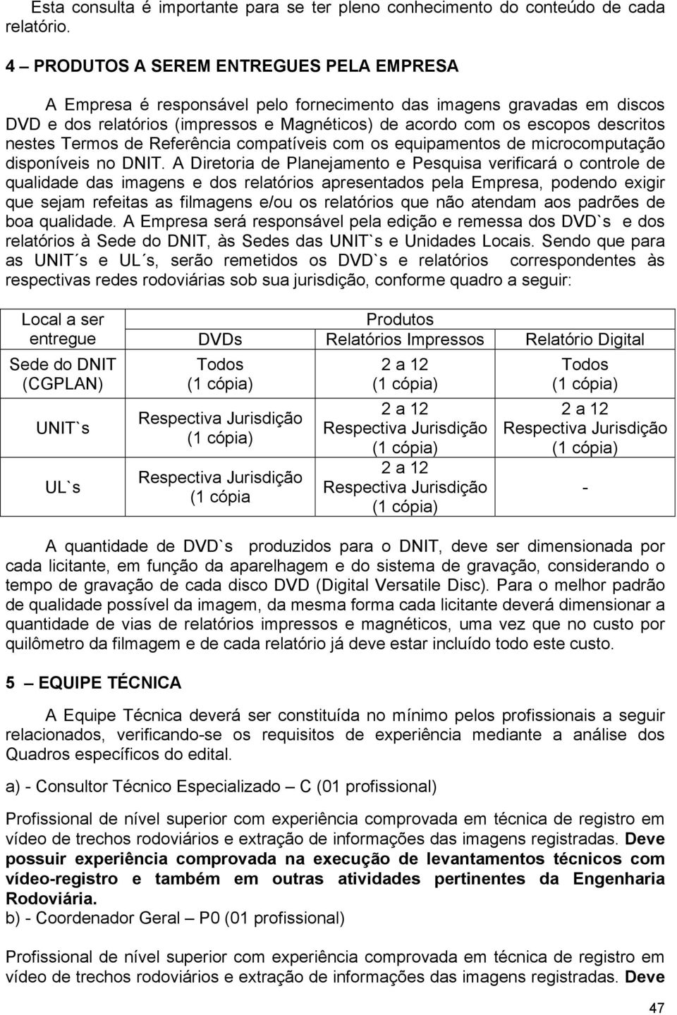 nestes Termos de Referência compatíveis com os equipamentos de microcomputação disponíveis no DNIT.